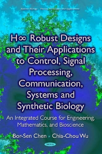 H∞ Robust Designs and Their Applications to Control, Signal Processing, Communication, Systems and Synthetic Biology An Integrated Course for Engineering, Mathematics, and Bioscience