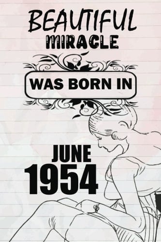 Beautiful miracle was born in JUNE 1954: This is my age, for women and girls celebrating their precious birthday, a beautiful miracle was born in JUNE 1954