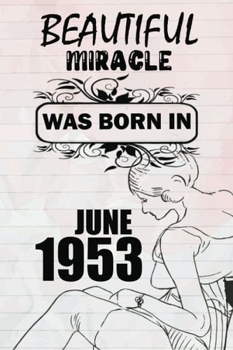 Beautiful miracle was born in JUNE 1953: This is my age, for women and girls celebrating their precious birthday, a beautiful miracle was born in JUNE 1953