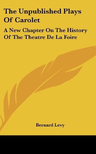 The Unpublished Plays of Carolet A New Chapter on the History of the Theatre de La Foire