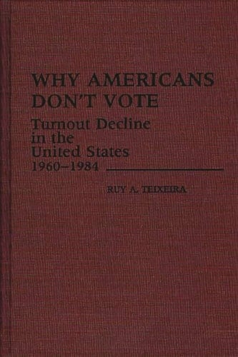 Why Americans Don't Vote Turnout Decline in the United States, 1960-1984