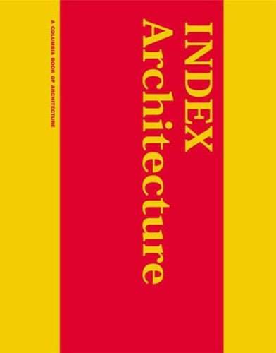 INDEX Architecture A Columbia Architecture Book