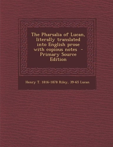 The Pharsalia of Lucan, Literally Translated Into English Prose with Copious Notes - Primary Source Edition