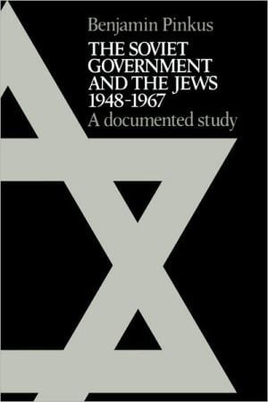 The Soviet Government and the Jews 1948-1967 A Documented Study