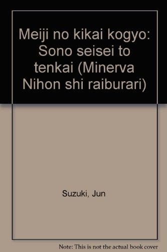 Meiji no kikai kōgyō: Sono seisei to tenkai (Minerva Nihon shi raiburarī) (Japanese Edition)