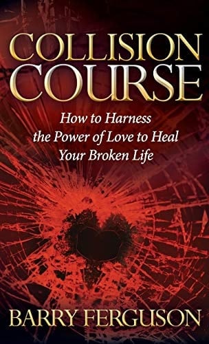 Collision Course How to Harness the Power of Love to Heal Your Broken Life