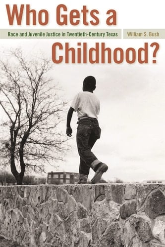 Who Gets a Childhood? Race and Juvenile Justice in Twentieth-century Texas