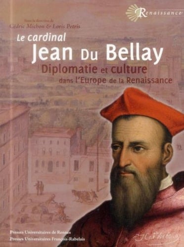 Le cardinal Jean du Bellay diplomatie et culture dans l'Europe de la Renaissance
