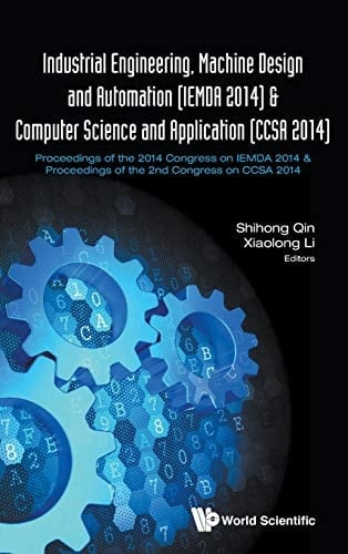Industrial Engineering, Machine Design and Automation (IEMDA 2014) and Computer Science and Application (CCSA 2014) Proceedings of the 2014 Congress on IEMDA 2014 and Proceedings of the 2nd Congress on CCSA 2014