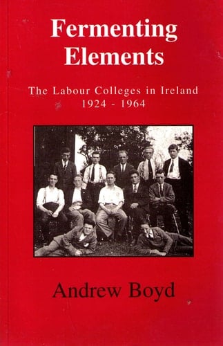 Fermenting Elements The Labour Colleges in Ireland, 1924-1964
