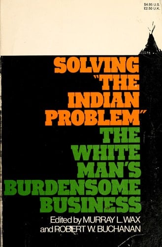 Solving "the Indian problem": The white man's burdensome business