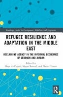 Refugee Resilience and Adaptation in the Middle East Reclaiming Agency in the Informal Economies of Lebanon and Jordan
