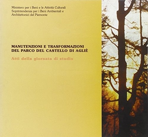 Manutenzioni e trasformazioni del parco del castello di Agliè. Atti della Giornata di studio