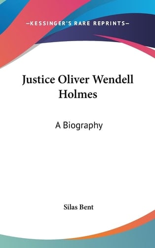 Justice Oliver Wendell Holmes A Biography