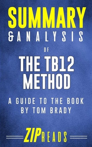 Summary and Analysis of the TB12 Method How to Achieve a Lifetime of Sustained Peak Performance - a Gu4ide to the Book by Tom Brady