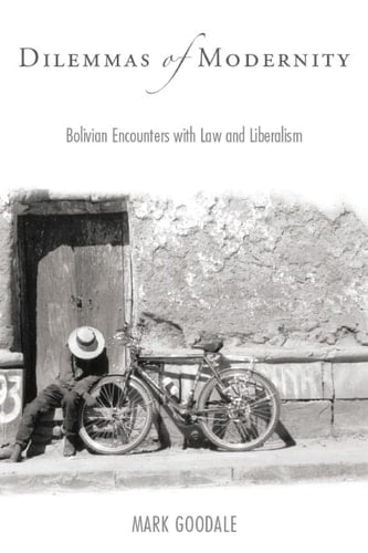 Dilemmas of Modernity Bolivian Encounters with Law and Liberalism