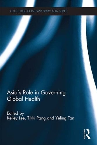 Asia's Role in Governing Global Health (Routledge Contemporary Asia Series Book 38)