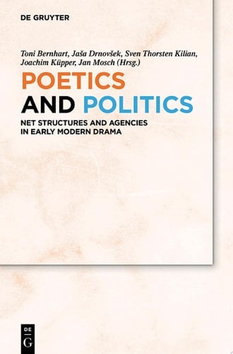 Poetics and Politics Net Structures and Agencies in Early Modern Drama