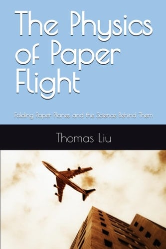 The Physics of Paper Flight: Folding Paper Planes and the Science Behind Them