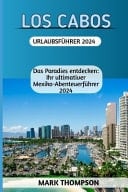 Los Cabos Urlaubsführer 2024 Das Paradies entdecken: Ihr ultimativer Mexiko-Abenteuerführer 2024"
