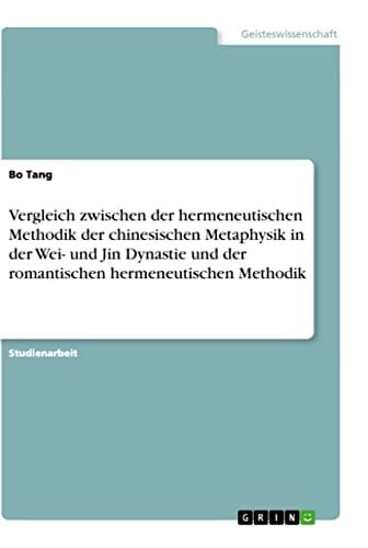 Vergleich zwischen der hermeneutischen Methodik der chinesischen Metaphysik in der Wei- und Jin Dynastie und der romantischen hermeneutischen Methodik