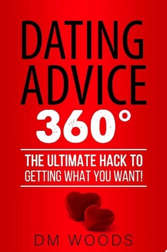 DATING ADVICE 360: The Ultimate Hack To Getting What You Want!