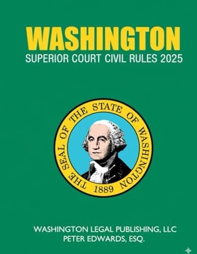 WASHINGTON SUPERIOR COURT CIVIL RULES 2025: Complete Rules in Effect as of August 25, 2025