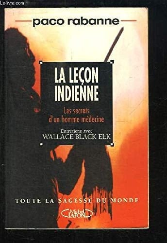 La leçon indienne les secrets d'un homme-médecine : conversations avec Wallace Black Elk