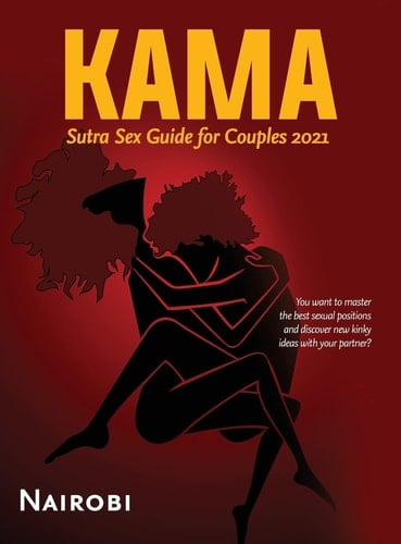 Kama Sutra Sex Guide for Couples 2021 You Want to Master the Best Sexual Positions and Discover New Kinky Ideas with Your Partner?