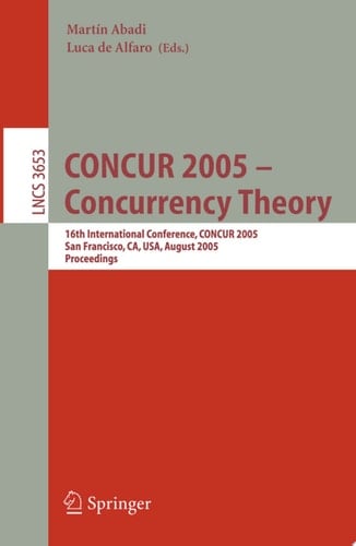 CONCUR 2005 - Concurrency Theory 16th International Conference, CONCUR 2005, San Francisco, CA, USA, August 23-26, 2005, Proceedings