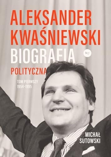 Aleksander Kwaśniewski : biografia polityczna. Tom 1, 1954-1995