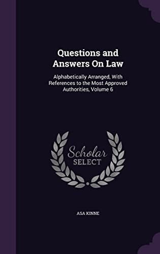 Questions and Answers On Law Alphabetically Arranged, With References to the Most Approved Authorities, Volume 6