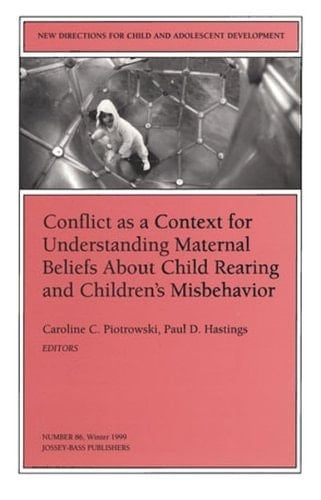 Conflict as a Context for Understanding Maternal Beliefs About Child Rearing and Children's Misbehavior: New Directions for Child and Adolescent ... Single Issue Child & Adolescent Development)