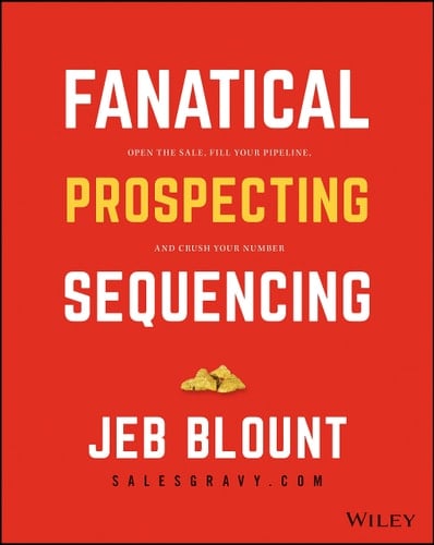 Fanatical Prospecting Sequences The Complete Guide to Multi-Touch Prospecting and Cold Calling Cadences that Grab Attention, Get Responses, and Open Sales Conversations
