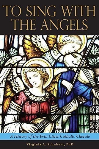 To Sing with the Angels A History of the Twin Cities Catholic Chorale