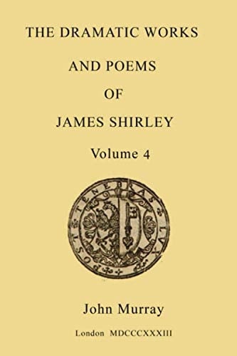 The Dramatic Works and Poems of James Shirley - volume 4