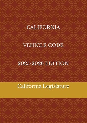 CALIFORNIA VEHICLE CODE 2025-2026 EDITION
