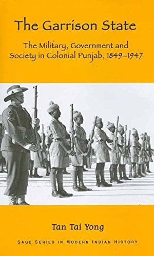 The Garrison State: Military, Government and Society in Colonial Punjab, 1849-1947 (SAGE Series in Modern Indian History Book 8)