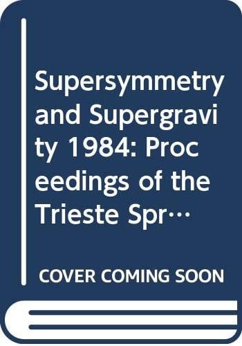 Supersymmetry and Supergravity '84 Proceedings of the Trieste Spring School, 4-14 April, 1984