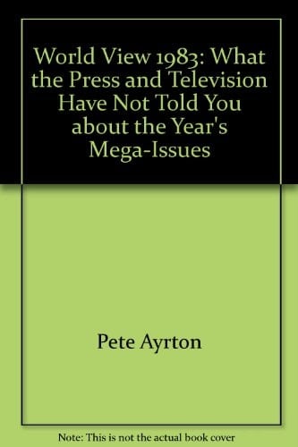 World View 1983 What the Press and Television Have Not Told You about the Year's Mega-Issues
