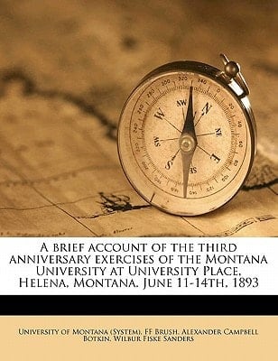 A brief account of the third anniversary exercises of the Montana University at University Place, Helena, Montana. June 11-14th, 1893