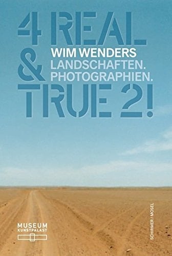 4 Real & True 2! Wim Wenders, Landschaften. Photographien ; [anlässlich der Ausstellung 4 Real & True 2, Wim Wenders. Landschaften. Photographien, Museum Kunstpalast, Düsseldorf, 18. April 2015 bis 30. August 2015]
