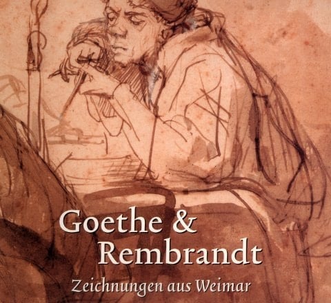 Goethe & Rembrandt Zeichnungen aus Weimar : aus den graphischen Beständen der Kunstsammlungen zu Weimar, ergänzt durch Werke aus dem Goethe-Nationalmuseum