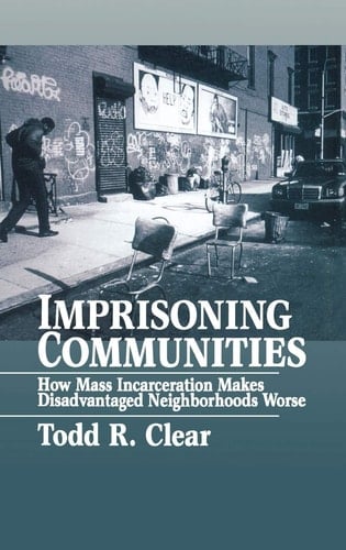 Imprisoning Communities: How Mass Incarceration Makes Disadvantaged Neighborhoods Worse (Studies in Crime and Public Policy)