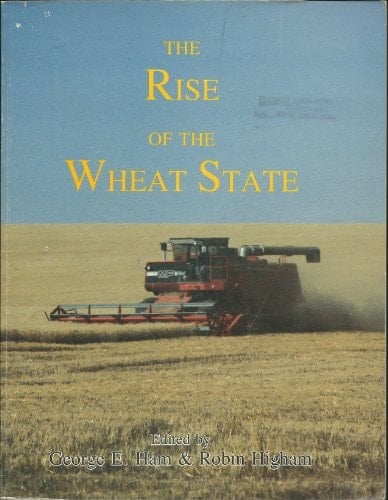 The Rise of the Wheat State A History of Kansas Agriculture, 1861-1986