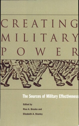 Creating Military Power The Sources of Military Effectiveness
