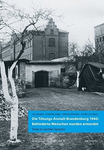 Die Tötungs-Anstalt Brandenburg, 1940 behinderte Menschen wurden ermordet : Texte in leichter Sprache