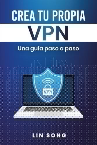 Crea Tu Propia VPN (Build Your Own VPN Server Spanish Edition) - Una Guía Paso a Paso