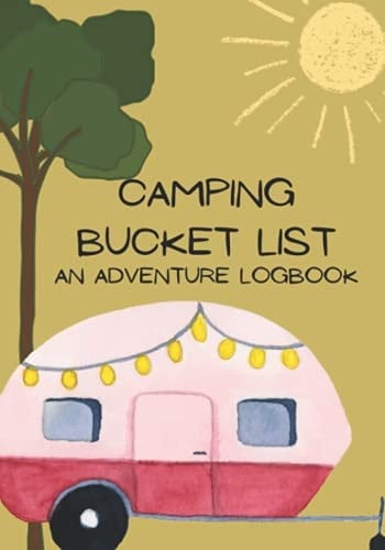 Camping Bucket List A Creative Logbook (Journal Notebook) for the Avid Camper