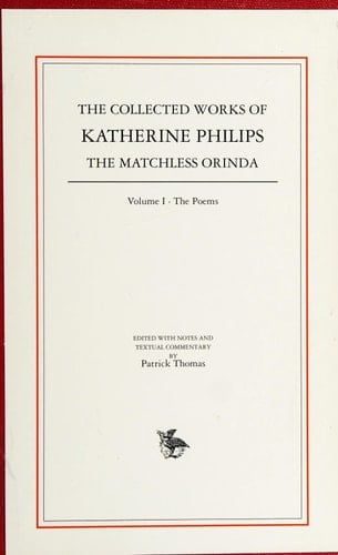 The Collected Works of Katherine Philips The Matchless Orinda